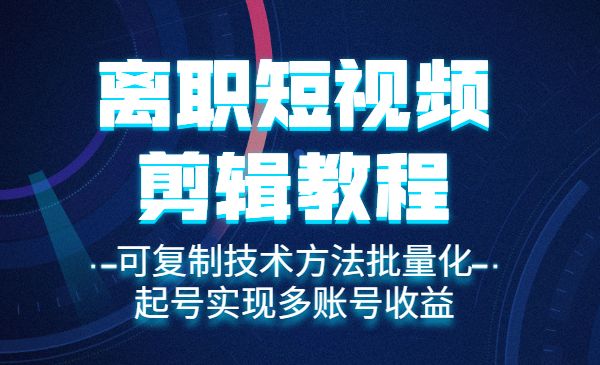 离职短视频剪辑自学课程,可复制技术方法批量化起号实现多账号收益_wwz