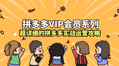 拼多多VIP会员系列,超详细的拼多多实战运营攻略_wwz