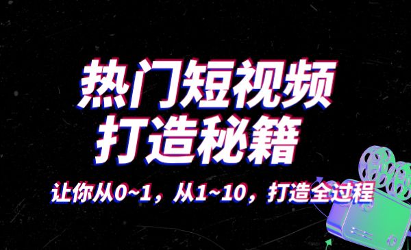 热门短视频 打造秘籍，让你从0~1，从1~10，打造全过程_wwz
