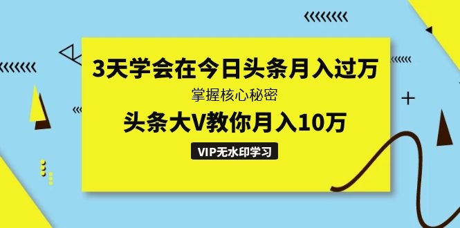 3天学会在头条月入过万,掌握核心秘密,头条大V教你月入10万_wwz