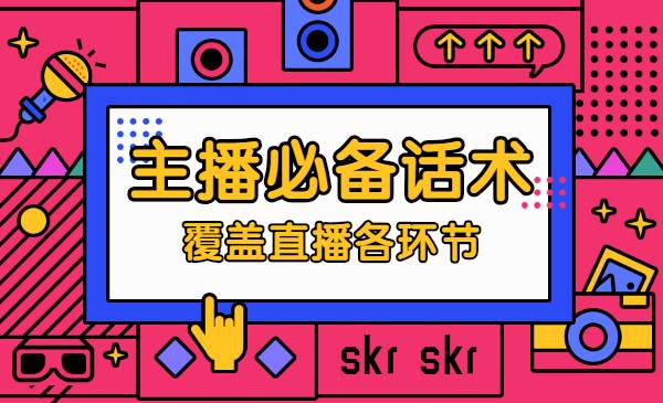 主播必备话术实操课,覆盖直播各环节必备话术_wwz