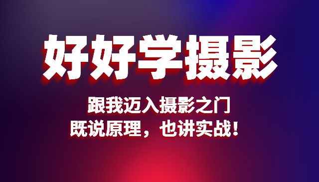 好好学摄影入门课:跟我迈入摄影之门,既说原理,也讲实战!_wwz