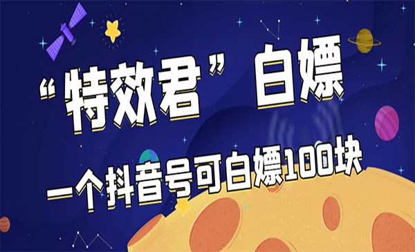 最新特效君白嫖活动,一个抖音号可白嫖100元,多号多撸_wwz
