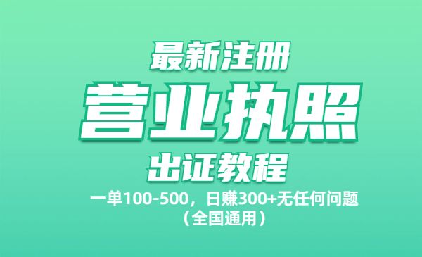最新注册营业执照出证教程：一单100-500，日赚300+无任何问题（全国通用）_wwz
