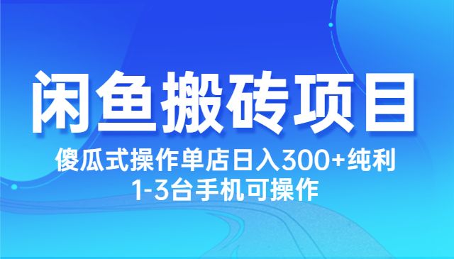 闲鱼最新搬砖正规项目:傻瓜式操作单店日入300+纯利,1-3台手机可操作_wwz