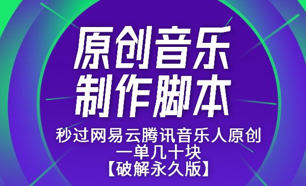 原创音乐制作脚本，秒过网易云腾讯音乐人原创，一单几十块【破解永久版】_wwz