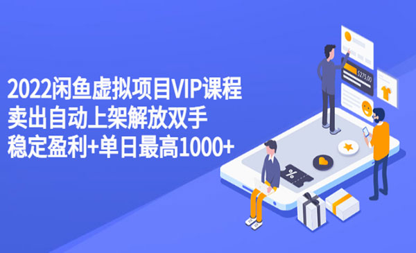 2022闲鱼虚拟项目VIP课程,卖出自动上架解放双手 稳定盈利+单日最高1000+_wwz
