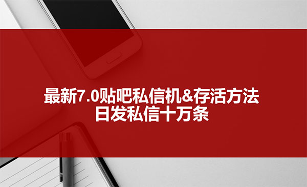 最新7.0贴吧私信机&存活方法,日发私信10W条【视频教程+贴吧私信脚本】_wwz
