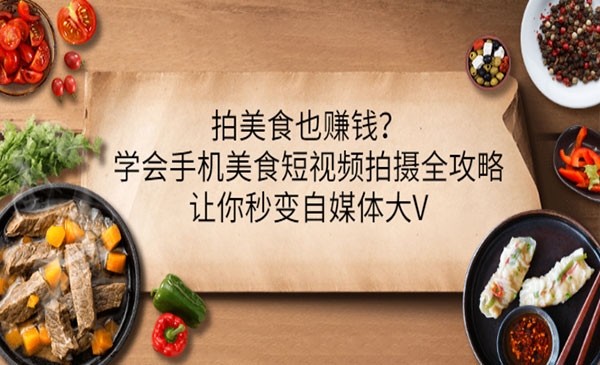 拍美食也赚钱？学会手机美食短视频拍摄全攻略，让你秒变自媒体大V_wwz