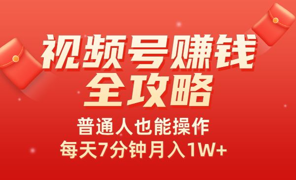 视频号赚钱全攻略，普通人也能操作 每天7分钟月入1W+_wwz