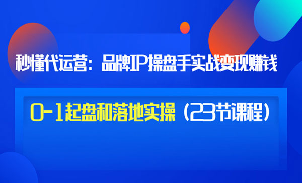 品牌IP操盘手实战赚钱,0-1起盘和落地实操_wwz