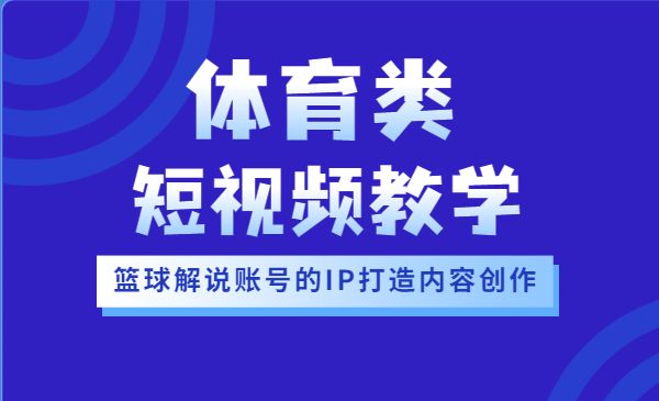 篮球解说账号的IP打造方法和内容创作课_wwz